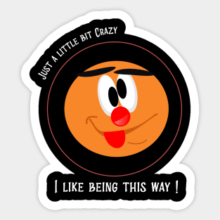 Just a little crazy, I like being this way Sticker